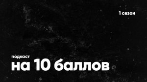 Подкаст «На 10 баллов». 1 сезон
