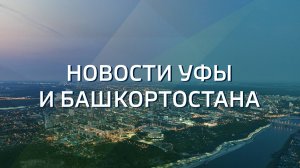 Новости Уфы и Башкирии