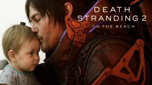 Прохождение Death Stranding 2:On The Beach.